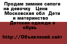 Продам зимние сапоги на девочку › Цена ­ 500 - Московская обл. Дети и материнство » Детская одежда и обувь   